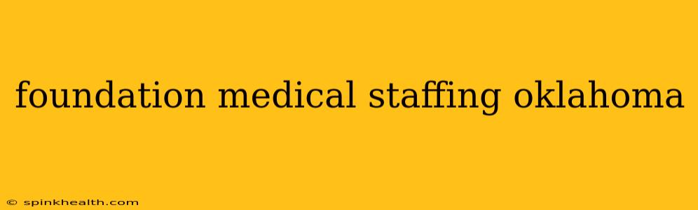 foundation medical staffing oklahoma