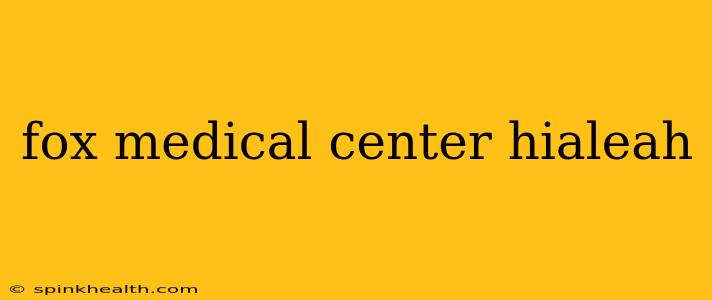 fox medical center hialeah