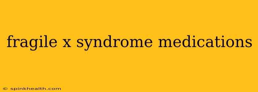 fragile x syndrome medications