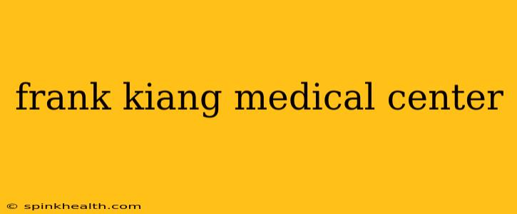 frank kiang medical center