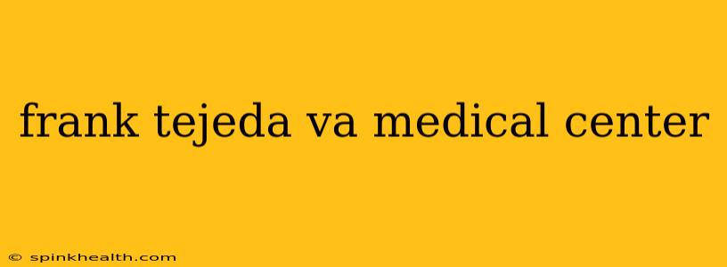 frank tejeda va medical center