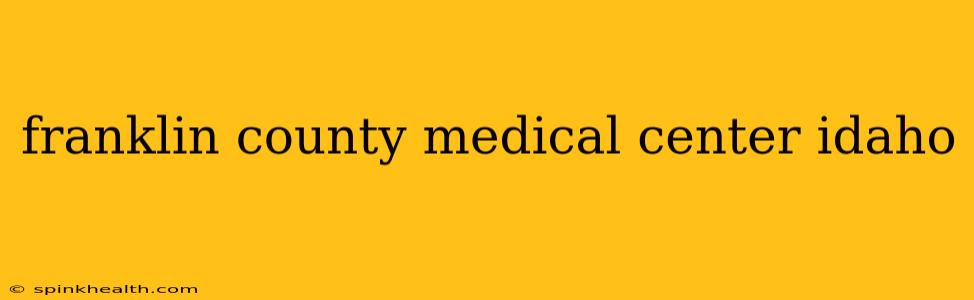 franklin county medical center idaho