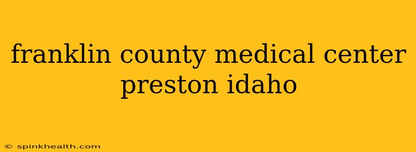 franklin county medical center preston idaho