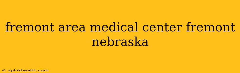 fremont area medical center fremont nebraska