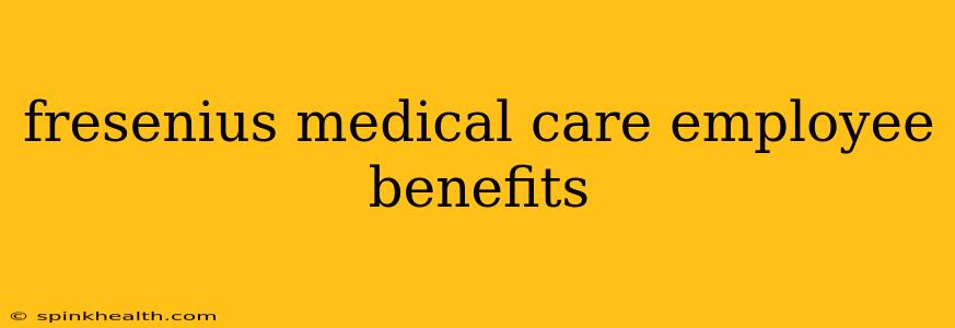fresenius medical care employee benefits
