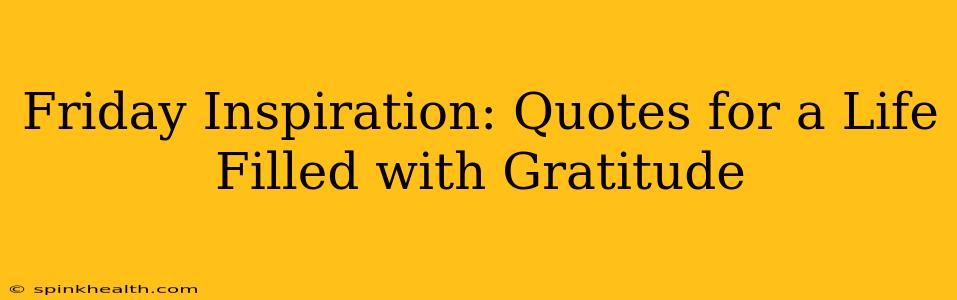 Friday Inspiration: Quotes for a Life Filled with Gratitude