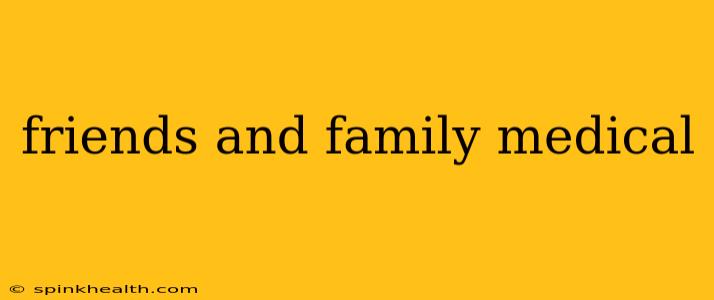 friends and family medical