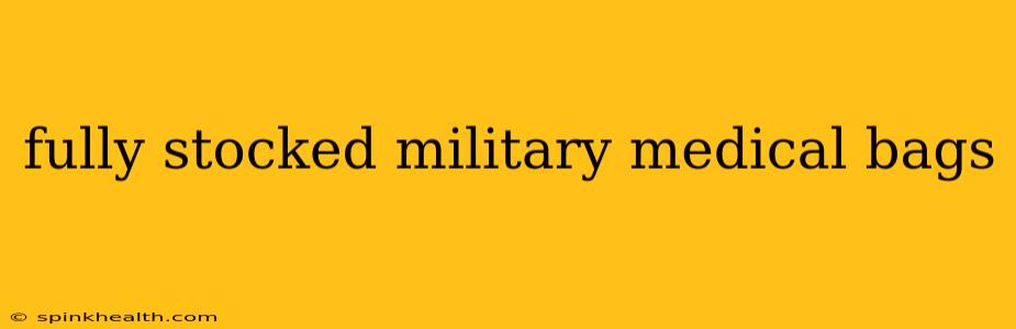 fully stocked military medical bags