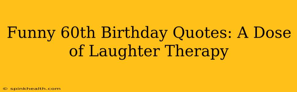 Funny 60th Birthday Quotes: A Dose of Laughter Therapy