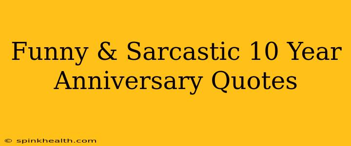 Funny & Sarcastic 10 Year Anniversary Quotes