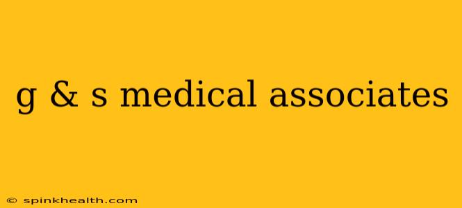 g & s medical associates
