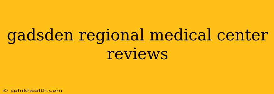 gadsden regional medical center reviews