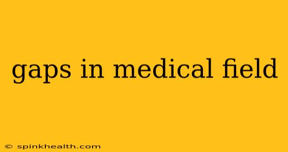gaps in medical field