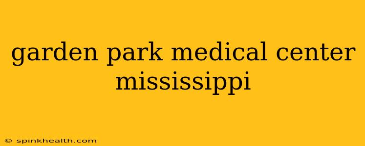 garden park medical center mississippi
