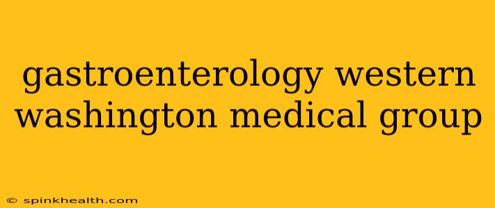 gastroenterology western washington medical group