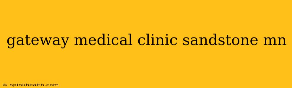 gateway medical clinic sandstone mn