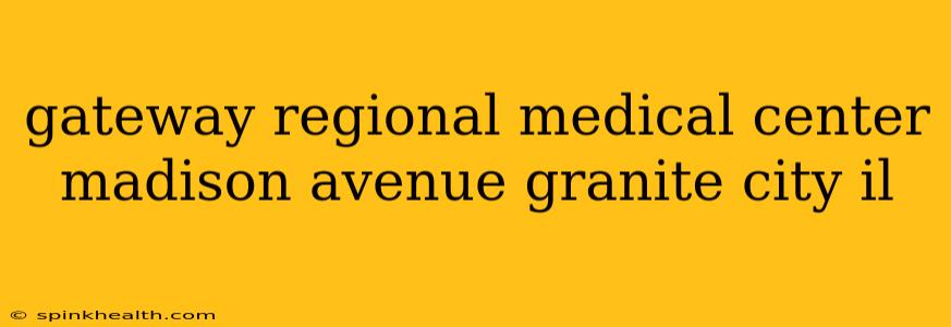 gateway regional medical center madison avenue granite city il