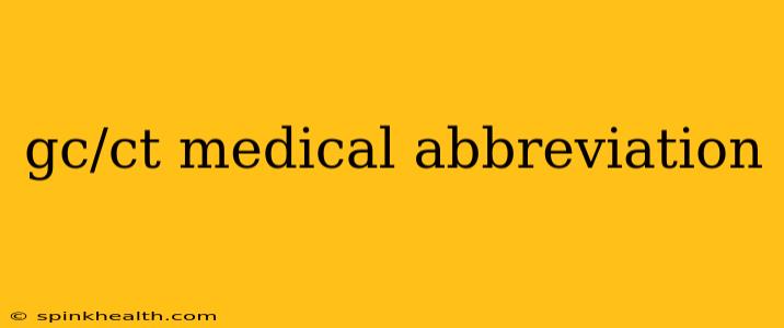 gc/ct medical abbreviation