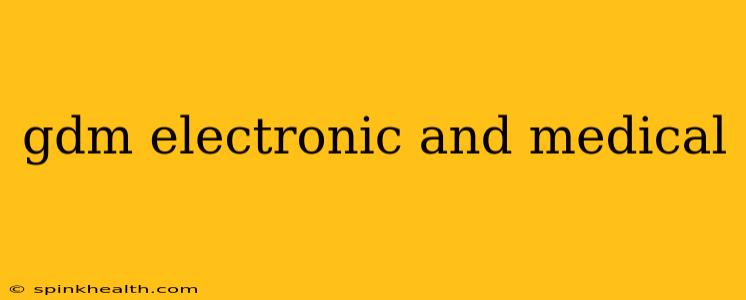 gdm electronic and medical
