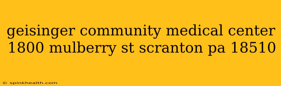 geisinger community medical center 1800 mulberry st scranton pa 18510