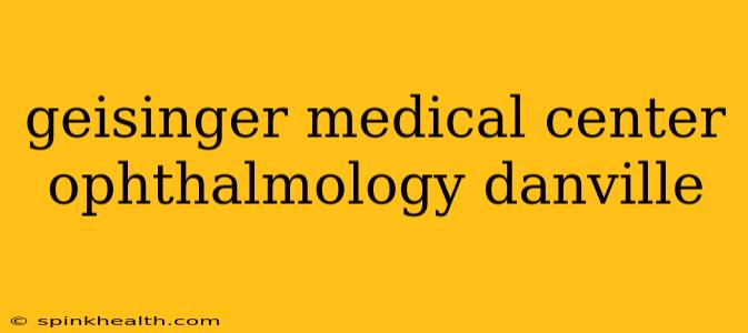 geisinger medical center ophthalmology danville