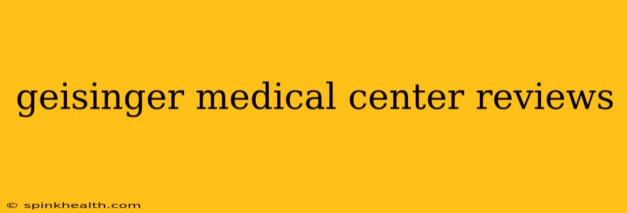 geisinger medical center reviews