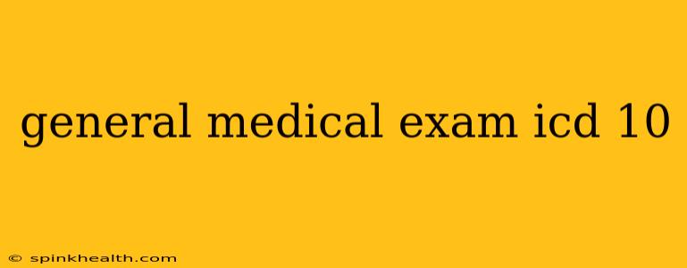 general medical exam icd 10
