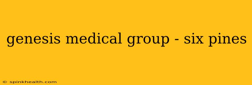 genesis medical group - six pines