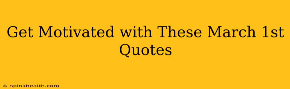 Get Motivated with These March 1st Quotes
