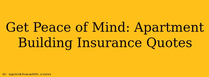 Get Peace of Mind: Apartment Building Insurance Quotes