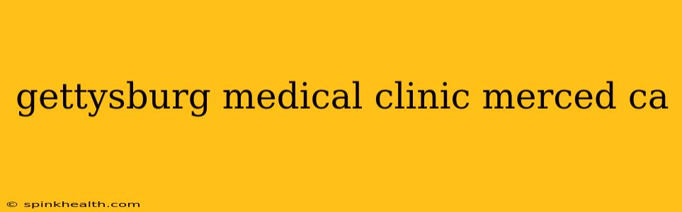 gettysburg medical clinic merced ca