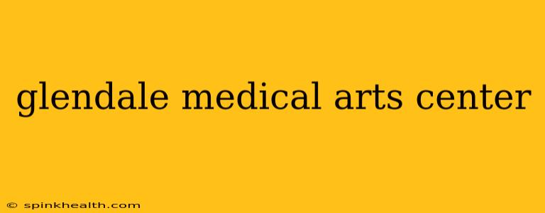 glendale medical arts center