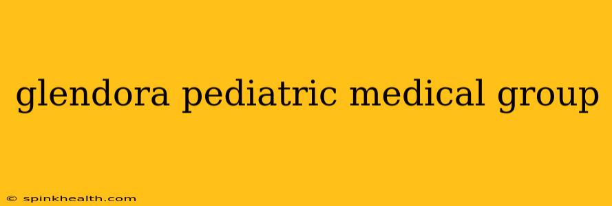 glendora pediatric medical group