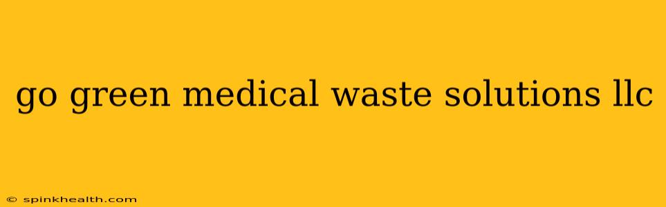 go green medical waste solutions llc