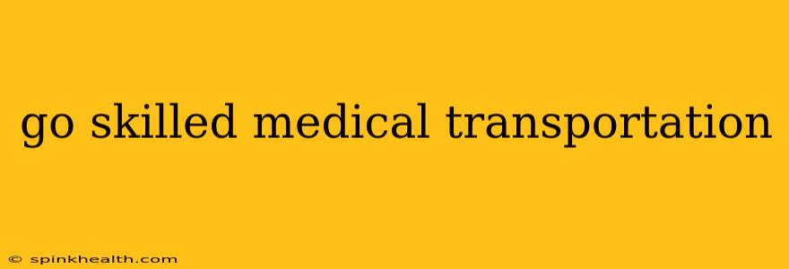 go skilled medical transportation