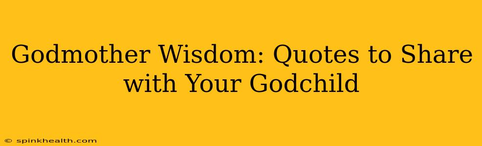 Godmother Wisdom: Quotes to Share with Your Godchild