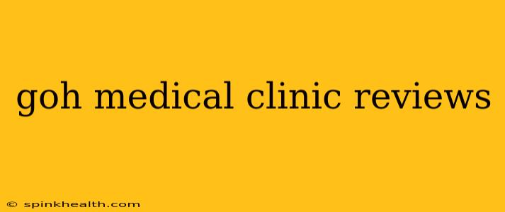 goh medical clinic reviews
