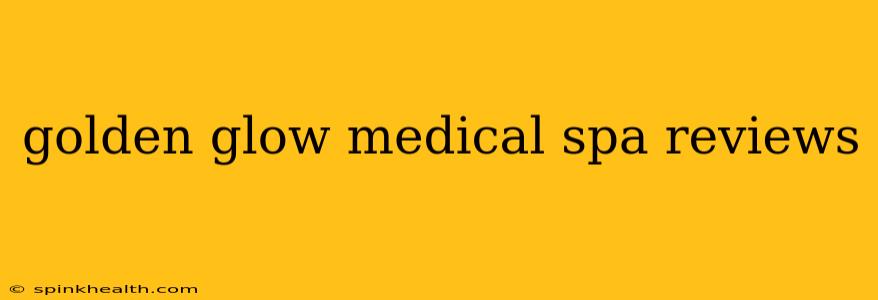 golden glow medical spa reviews