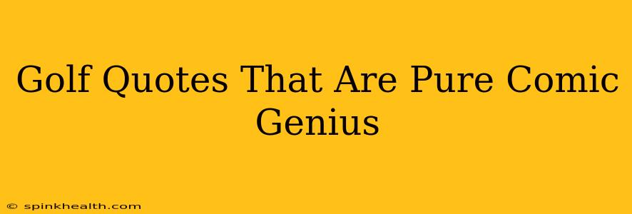 Golf Quotes That Are Pure Comic Genius