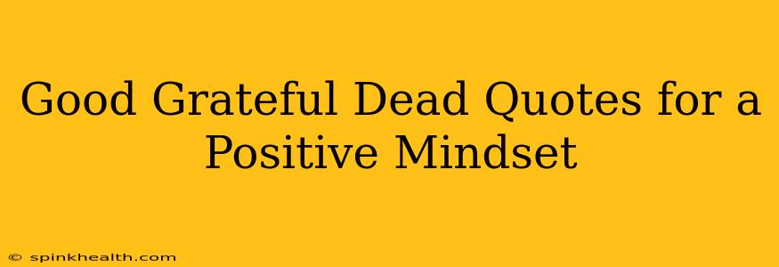 Good Grateful Dead Quotes for a Positive Mindset