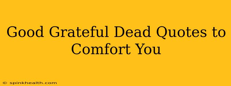 Good Grateful Dead Quotes to Comfort You