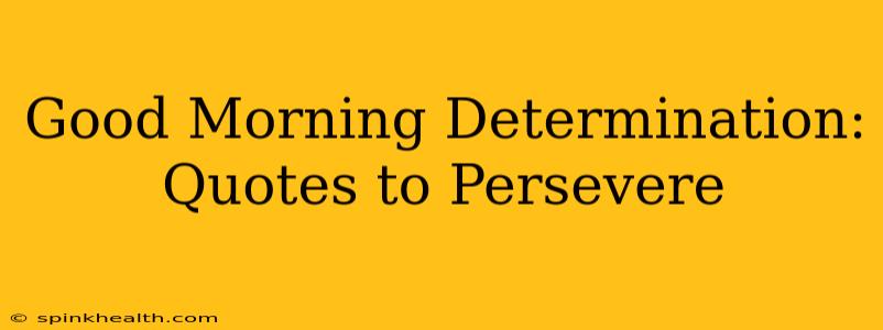 Good Morning Determination: Quotes to Persevere