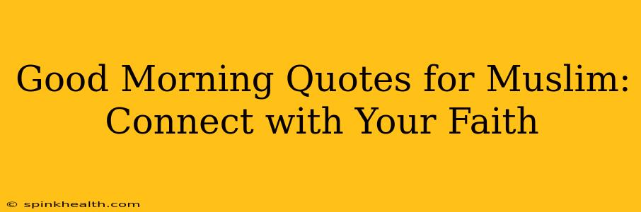 Good Morning Quotes for Muslim:  Connect with Your Faith
