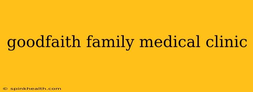 goodfaith family medical clinic