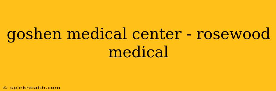 goshen medical center - rosewood medical