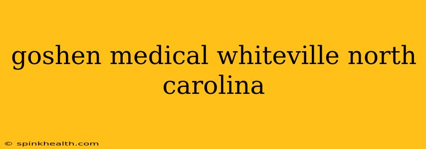 goshen medical whiteville north carolina