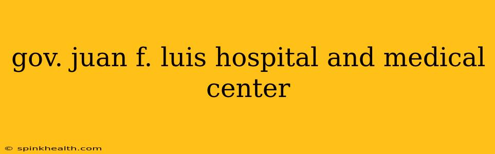 gov. juan f. luis hospital and medical center