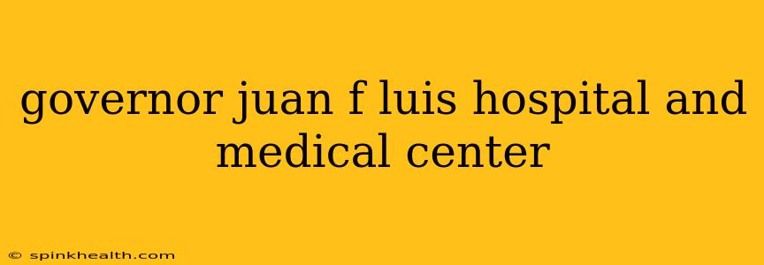 governor juan f luis hospital and medical center