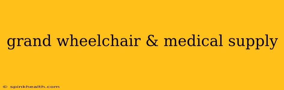 grand wheelchair & medical supply
