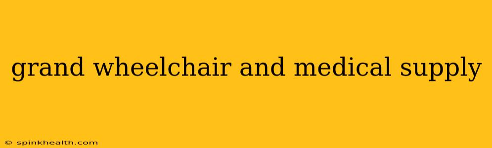grand wheelchair and medical supply